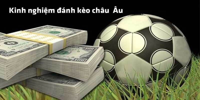 Hướng dẫn cách chơi kèo Châu Âu chi tiết cho người mới dễ thắng