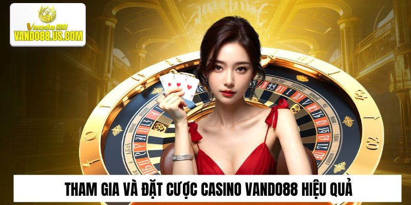 Tham gia và đặt cược Casino online Vando88 hiệu quả