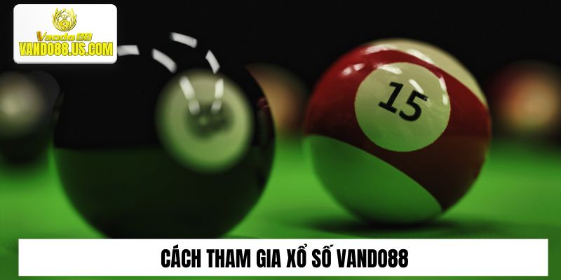 Cách tham gia xổ số Vando88